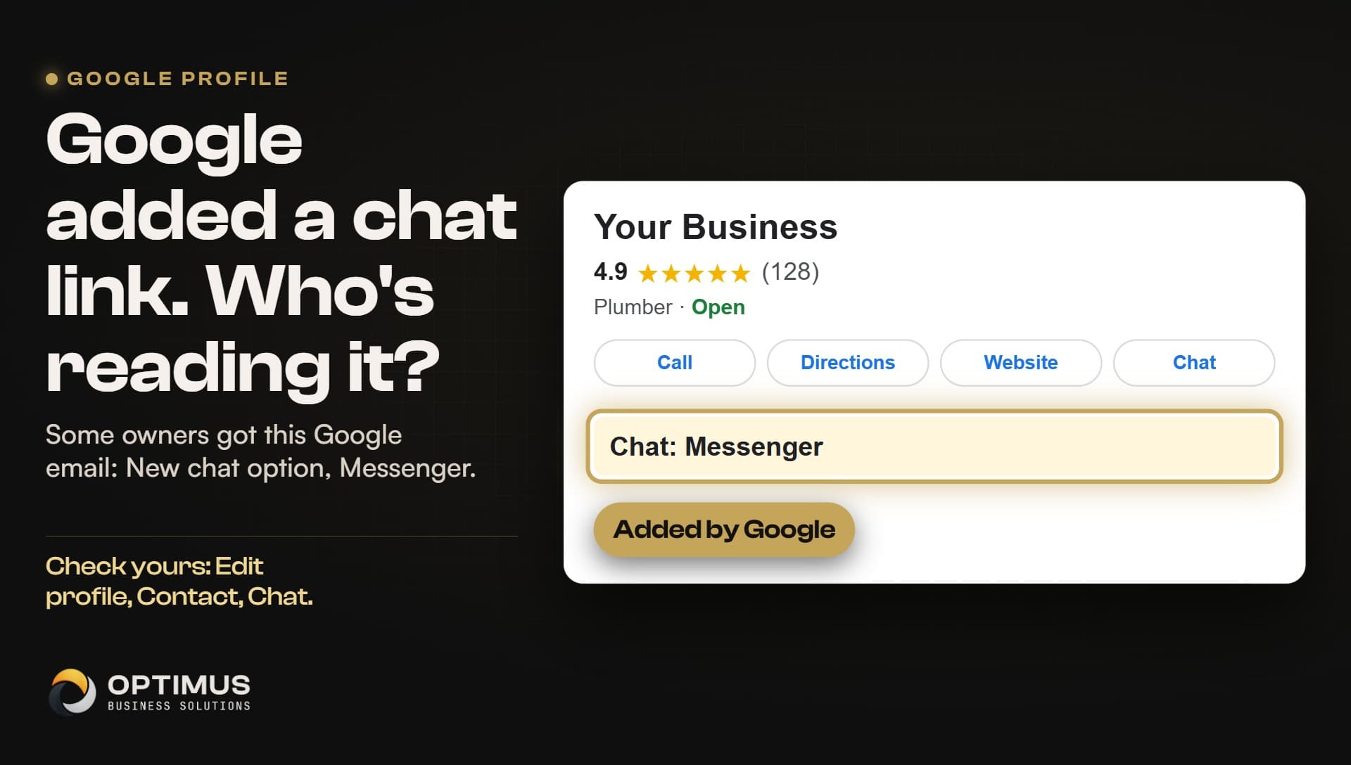 A Google Business Profile card for Your Business, a plumber rated 4.9 from 128 reviews, with Call, Directions, Website and Chat buttons. Below them a gold-ringed line reads Chat: Messenger, tagged Added by Google. Beside it, the headline Google added a chat link. Who's reading it? and the tip Check yours: Edit profile, Contact, Chat.